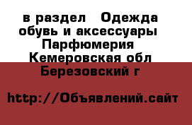  в раздел : Одежда, обувь и аксессуары » Парфюмерия . Кемеровская обл.,Березовский г.